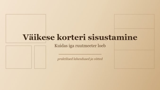 Väikese korteri sisustamine — praktilised ruumisäästu lahendused